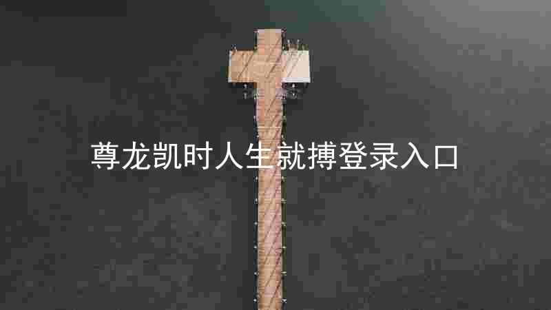 尊龙凯时人生就搏登录入口