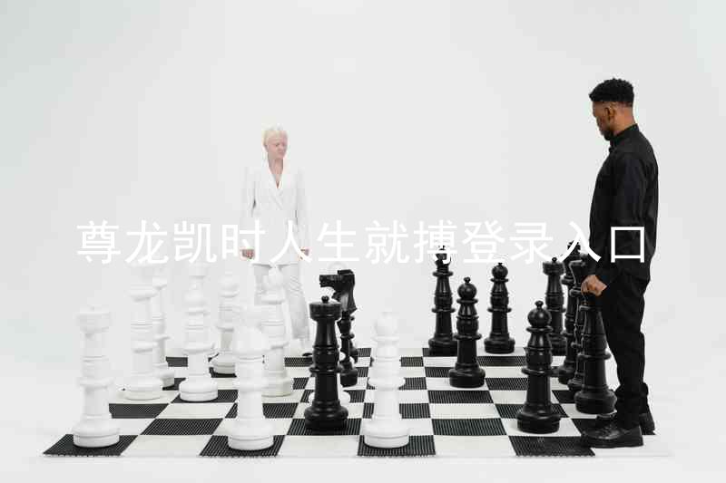 尊龙凯时人生就搏登录入口